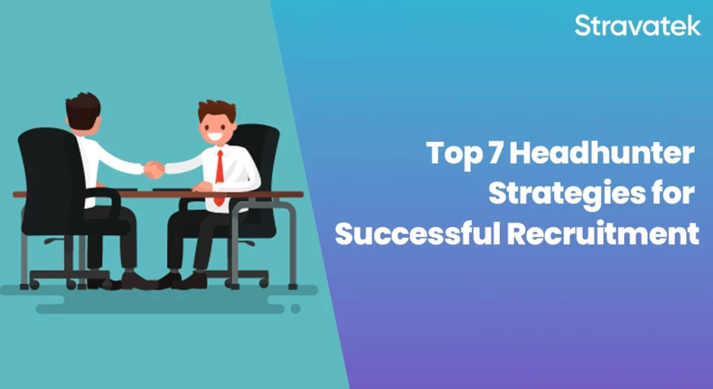 Top 7 Headhunter Strategies for Successful Recruitment